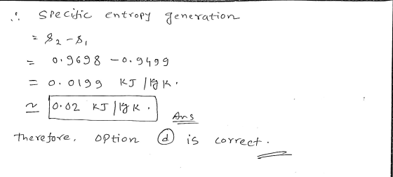 specific entropy generation =82-8, 0.9698 -0.9499 0.0199 KJ Vaki 그 0.02 KJ ligk Ans - Therefore, option d is correct