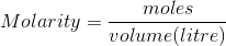 Molarity=\frac{moles}{volume (litre)}
