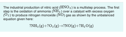 The industrial production of nitric acid (HNO3) is a multistep process. The first step is the oxidation of ammonia (NH3) over