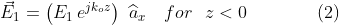 \vec{E}_{1}=\left (E_{1}\,e^{jk_{o}z} \right )\,\,\widehat{a}_{x}\,\,\,\,\,\,for \,\,\,\,z< 0\,\,\,\,\,\,\,\,\,\,\,\,\,\,\,\,\,\,\,\,\,\,\,(2)