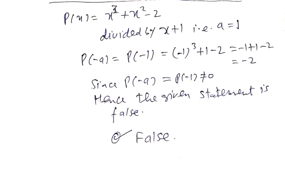 Plusz x +0²2 divided by 3+1 i.e. a = 1 P(-a)=P(-1) = (-1)3 +1-2=-141-2 =-2 Since P(-a) = P(-1270 Hence the given statement is