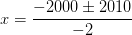 x= \frac{-2000\pm 2010}{-2}