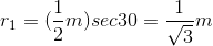 r_1=(\frac{1}{2}m)sec30=\frac{1}{\sqrt3}m