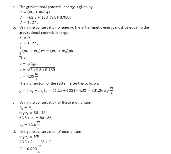 The gravitational potential energy is given by: a. U %3D (т, + m2)gh U = (62.5 + 123)(9.8)(0.950) U = 1727 J b. Using the con