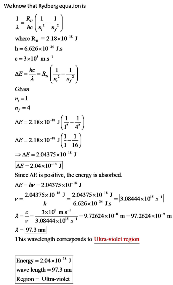 We know that Rydberg equation is 1 R1 1 whcrc R 2.18x1018 J h= 6.626× 10 34 J-s c-3x108 m.s hc Given n-= n,-4 AE=2.18x10-18 J