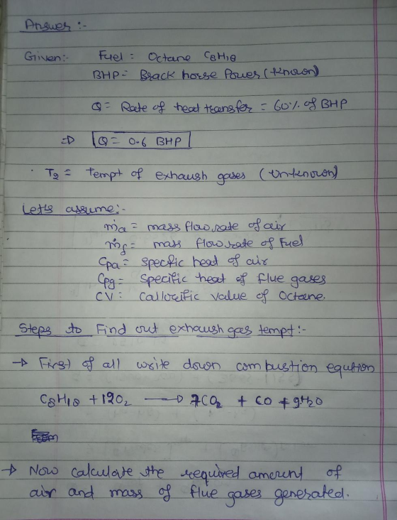 Answer :- Given: Fuel Octane Colie BHP- Brack horse Power (noon) Q- Roete of heat transfer - 60% of BHP 10 = 0.6 BHP To = tem