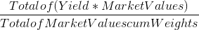 Total of(Yield * MarketValues) Totalof MarketValuescumWeights
