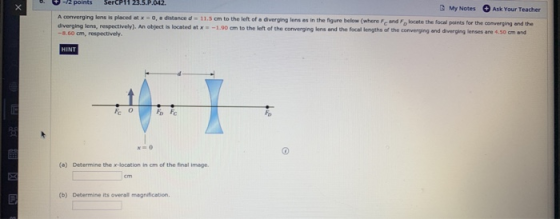 SerCPi1 23.5.P.042 F2 points GMy Notes Ask Your Teacher A converging lens is placed at x 0, a distance d 11.5 cm to the left