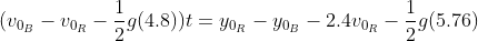 (v_{0_{B}} - v_{0_{R}} - \frac{1}{2}g(4.8))t = y_{0_{R}} - y_{0_{B}} - 2.4v_{0_{R}}- \frac{1}{2}g(5.76)