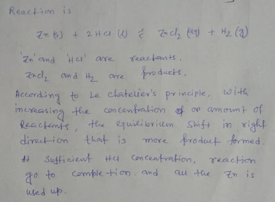 Reaction is Zn (s) + 2H0 (4) Znch (ag) + H₂ (9) Zn and He are reactants. End, and Hy are products, According to Le Chatelier