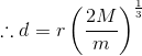 \therefore d = r \left ( \frac{2M}{m} \right )^{\frac{1}{3}}
