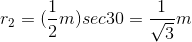 r_2=(\frac{1}{2}m)sec30=\frac{1}{\sqrt3}m