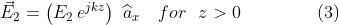 \vec{E}_{2}=\left (E_{2}\,e^{j k z} \right )\,\,\widehat{a}_{x}\,\,\,\,\,\,for \,\,\,\,z> 0\,\,\,\,\,\,\,\,\,\,\,\,\,\,\,\,\,\,\,\,\,\,\,\,\,(3)