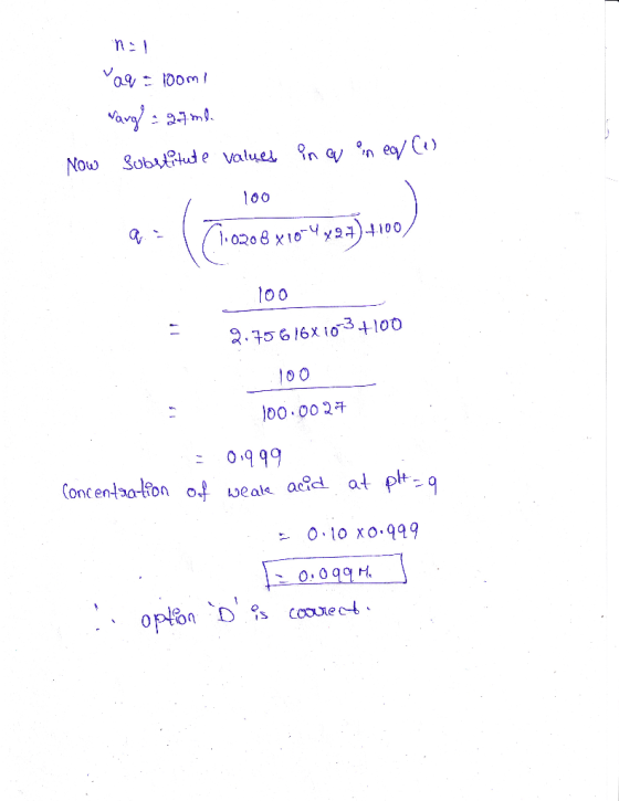 n=1 aq = 100ml warg = 27 ml. substitute values Now in a in ea co (1.0208 X10-44.27) 4100) 100 2.75616X1034100 100.0027 - 099