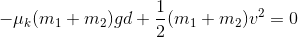 -\mu_k (m_1+m_2)g d+\frac{1}{2}(m_1+m_2)v^2=0