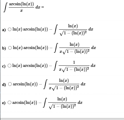 | arcsin(ln(I)) dx = In(2) a) ln(2) arcsin (In(2)) - V1 - (In(x))24 b) In (2) arcsin(In(2) . ln(2) TavI - (In(z)2 de c) O ln(