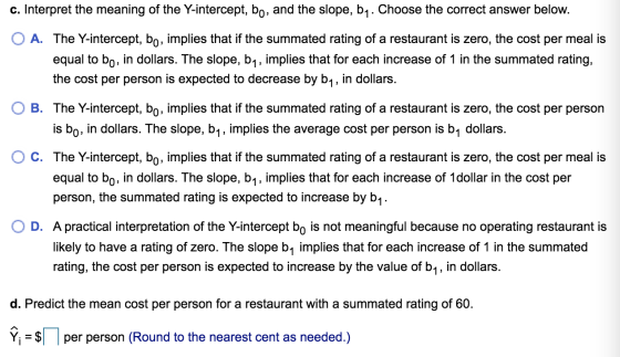 c. Interpret the meaning of the Y-intercept, bo, and the slope, by. Choose the correct answer below. O A. The Y-intercept, bo