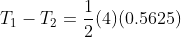 T_1- T_2 = \frac{1}{2}(4) (0.5625)