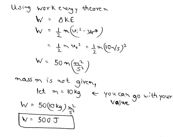 Using work energy theorem. W = OKE Wat m60;2-24) - { m 2 2 e 4 m (10/s)? Wz 50 m Content mass m is not givena let m= 10kg .t