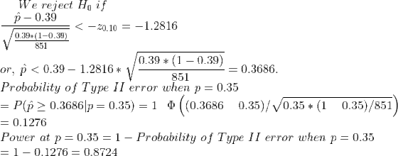 V We reject Ho if P -0.39 = < -20.10 = -1.2816 0.39+(1-0.39) 851 0.39* (1 -0.39) or, P < 0.39 - 1.2816* V- -=0.3686. V 851 Pr
