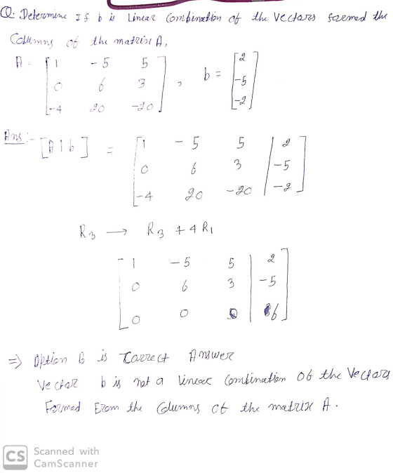Q. Determine if b is Linear Combination of the vectors formed the Columns of the matrin A, - - 5 5 b o -5 3 a (-4 go -20 Amis