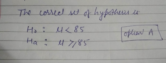 The correct set of hypothesis Ho : u <85 option A el 7185 Ha :