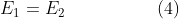 E_{1}=E_{2}\, \, \, \, \, \, \, \, \, \, \, \, \, \, \, \, \, \, \, \, \, \, \, \, \, \, \, \, \, \, (4)