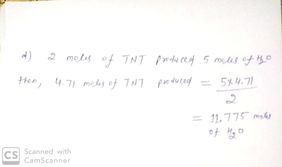 d) 2 moles of TNT produced 5 moles of the then; 4.71 males of THT produced = 5x4.71 = 11.775 males of Hyo Scanned with Co Cam