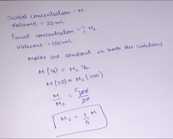Initial concentration =M Volume = 20mL. Final concentration =? M₂ Volume = 100mL ML the solutions in both moles are constant
