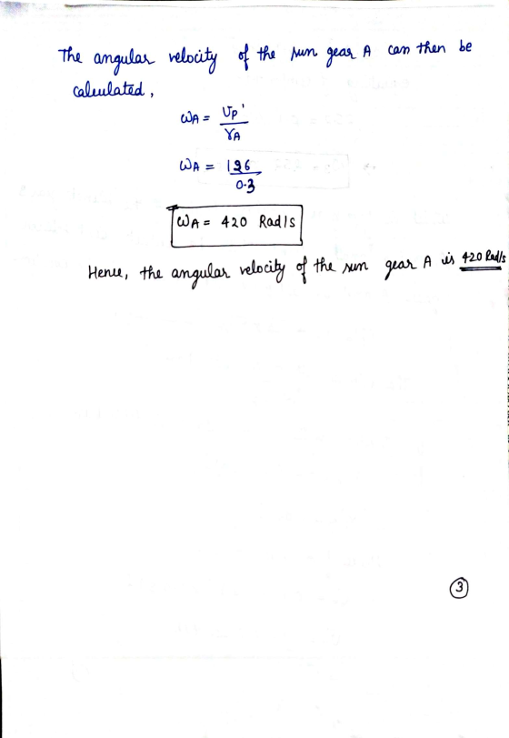 The angular relocity of the sun gear A can then be calculated, WA = Up! YA WA = 196 0-3 WA = 420 Radis Hence, the angular rel