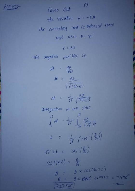 Answer:- Given that the relation 2=-60 the connecting red is released from rest when 02 80. t=25 position is the angular dt d