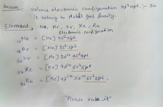 Answer: Valence e no2np6. - gt 10 a: Valence electronic configuration is belong to Nobel gas family. Element e, Ar, kr, xe, R