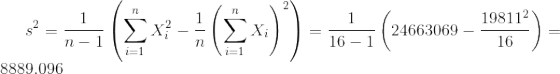 s^2 = \frac{ 1}{n-1}\left(\sum_{i=1}^n X_i^2 - \frac{1}{n}\left(\sum_{i=1}^n X_i\right)^2 \right) = \frac{ 1}{ 16-1}\left( 24663069 - \frac{ 19811^2}{ 16} \right) = 8889.096