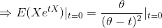 Rightarrow E(Xe^{tX})|_{t=0}=rac{ heta }{( heta -t)^2}|_{t=0}