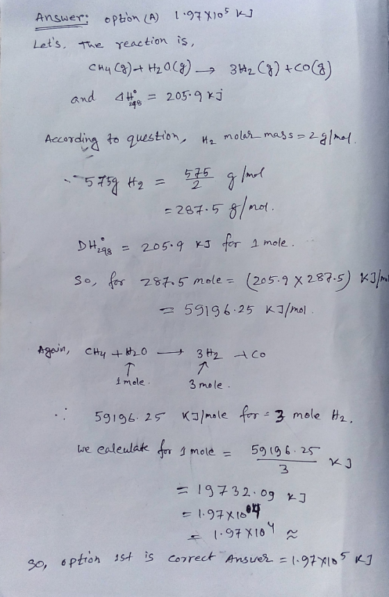 Answer: option (A) 1.97X105 kJ Lets. The reaction is, CH4 (9) + H₂O.(g) 342 () + C0 (8) and 44 = 205.9 kj According to quest
