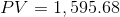 PV = 1,595.68