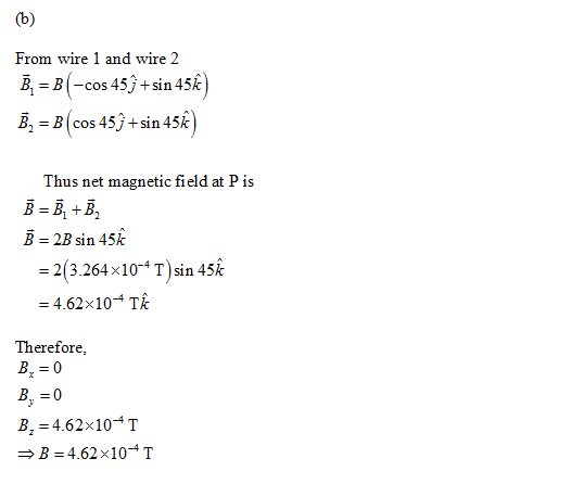 (b) From wire 1 and wire 2 B = B(-cos 45j +sin 454) B2 =B cos 459 +sin 45€) Thus net magnetic field at Pis B = 3, +B, B = 2B