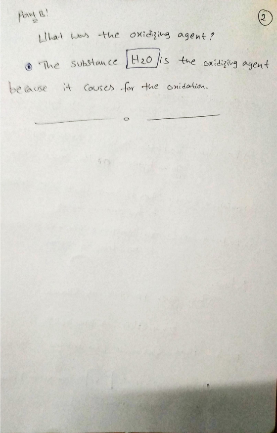 Part 3! Ilhat was the oxidizing agent? . The substance [H₂O is the oxidizing an because it causes for the onidation.
