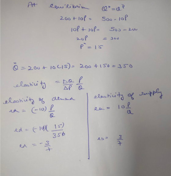 equilibrium 0°=d? 200+ lop = 500-10p lopt sop= Soo-20 zol = 300 P=15 supply 0 = 200+ 10415)= 200 + 150=350 elasticity - De la
