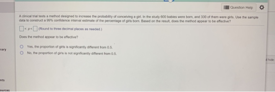 Question Help A clinical trial tests a method designed to increase the probability of conceiving a girl. In the study 600 bab