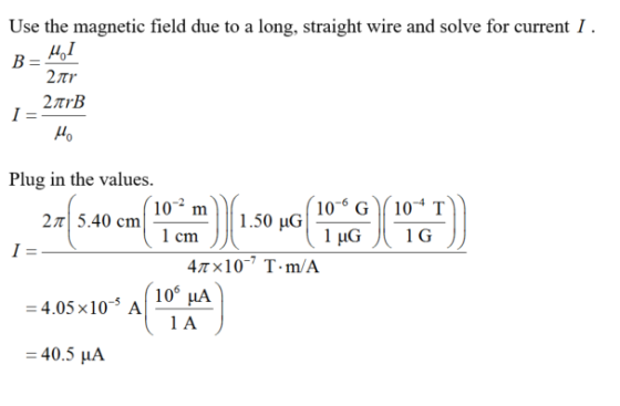 Use the magnetic field due to a long, straight wire and solve for current ! 2Tr 2TrB Plug in the values 10-2 m 1 cm 10-6 G (1