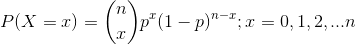 P(X=x)=\binom{n}{x}p^x(1-p)^{n-x};x=0,1,2,...n