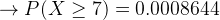+ P(X > 7) = 0.0008644