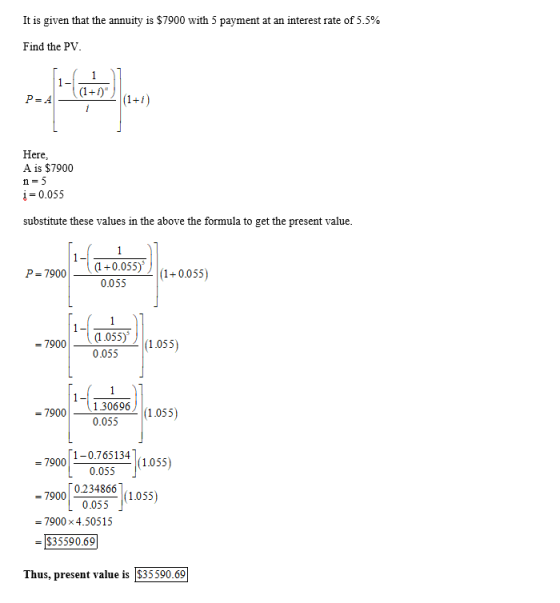 It is given that the annuity is $7900 with 5 payment at an interest rate of 5.5% Find the PV. P-A *(1+) (1+i) Pel (1 Here,