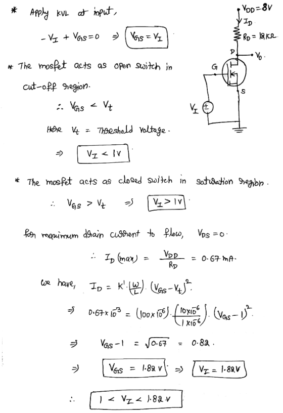 ** Apply KVL at input, VoD-8V - VI + VGs=0 - I VGs =VI RD = 18 kr. Vo * The mosfet acts as open switch in cut-off region. A V