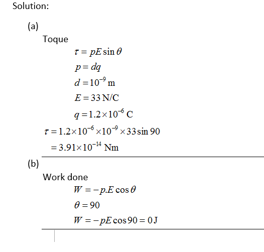 Solution: Toque Sin d=10-9 m E-33N/C q=1.2×10-6 C t 1.2x10-6 x109 x33sin 90 3.91x104 Nm Work done θ = 90