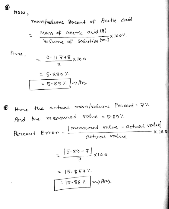 NOW - acid mass/volume procent of Acetic = mass of acetic acid (9) - volume of solution (m2)^ -X100% Hre, 0.11778x100 2 = 5.