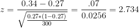 z = \frac{0.34-0.27}{\sqrt{\frac{0.27*(1-0.27)}{300}}} = \frac{.07}{0.0256} = 2.734