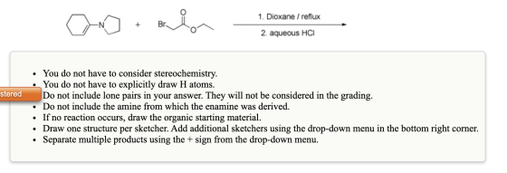 1. Dioxane / reflux Oo + endor + Br 2. aqueous HCI stered • You do not have to consider stereochemistry. You do not have to e