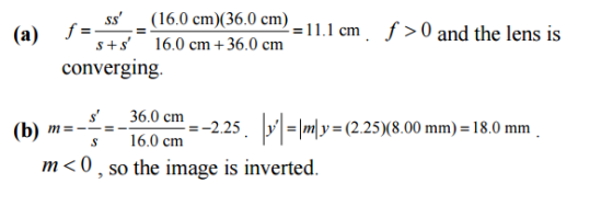 ss-_ (16.0cm)(36.0cm)-1 1.1 cm . s+s 16.0 cm +36.0 cm f > 0 and the lens is converging. (b) m=-=-160cm =-225, s 36.0 s 16.0